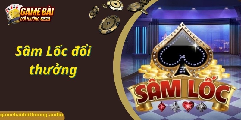 Sâm Lốc Đổi Thưởng - Game Đánh Bài Online Đẳng Cấp Nhất 2024